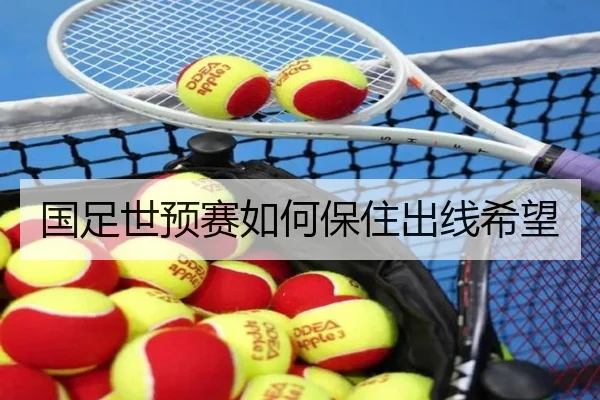 国足世预赛如何保住出线希望